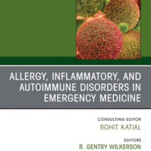 Allergy, Inflammatory, and Autoimmune Disorders in Emergency Medicine, An Issue of Immunology and Allergy Clinics of North America 1st Edition - Original PDF