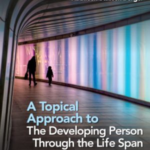 A Topical Approach to the Developing Person Through the Life Span - Original PDF