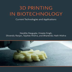 3D Printing in Biotechnology: Current Technologies and Applications 1st Edition - Original PDF