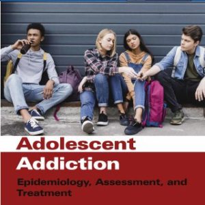 Adolescent Addiction: Epidemiology, Assessment, and Treatment 2nd Edition - Original PDF