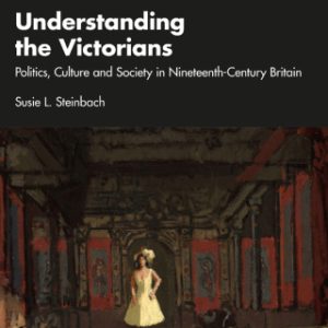 Understanding the Victorians: Politics, Culture and Society in Nineteenth-Century Britain 3rd Edition - Original PDF