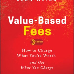 Value-Based Fees: How to Charge What You're Worth and Get What You Charge 3rd Edition - Original PDF