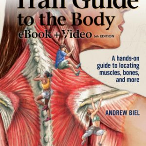 Trail Guide to the Body: A hands-on guide to locating muscles, bones and more 6th Edition - Original PDF